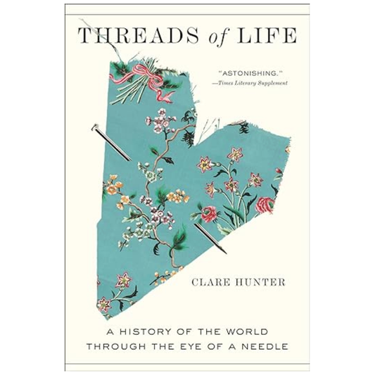 Threads of Life - A History of the World Through the Eye of a Needle