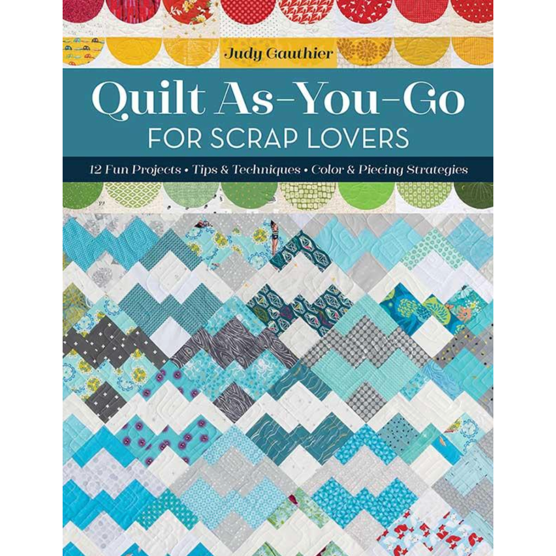 Judy Gauthier ~ Quilt As-You-Go for Scrap Lovers